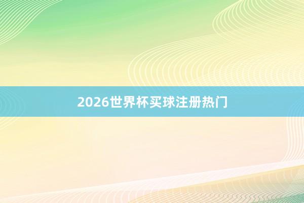 2026世界杯买球注册热门