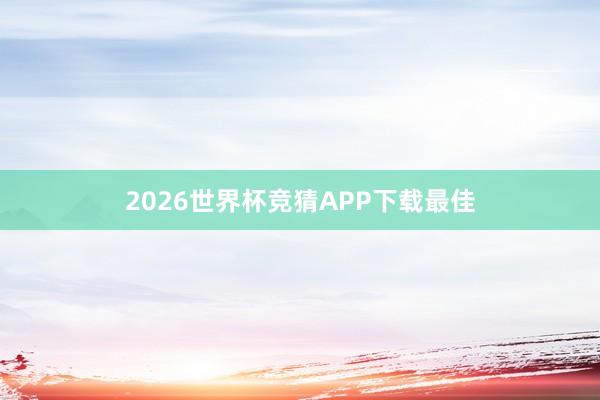 2026世界杯竞猜APP下载最佳