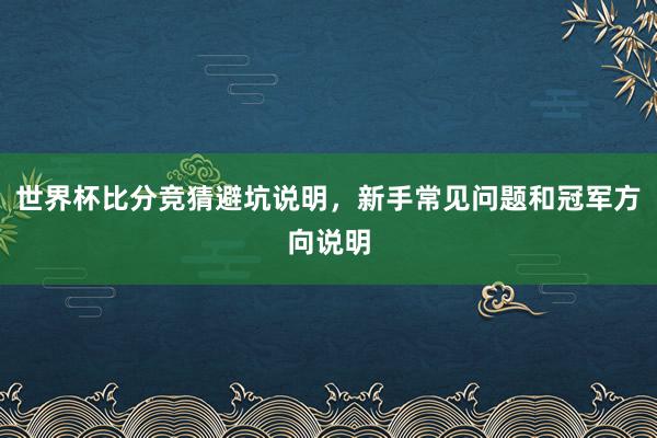 世界杯比分竞猜避坑说明，新手常见问题和冠军方向说明