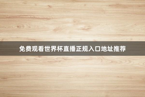 免费观看世界杯直播正规入口地址推荐