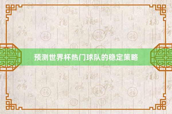预测世界杯热门球队的稳定策略